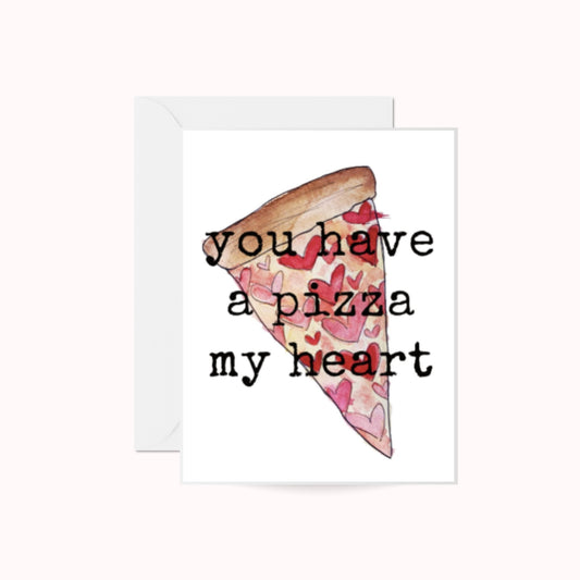 You Have a Pizza my Heart Greeting Card